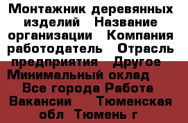 Монтажник деревянных изделий › Название организации ­ Компания-работодатель › Отрасль предприятия ­ Другое › Минимальный оклад ­ 1 - Все города Работа » Вакансии   . Тюменская обл.,Тюмень г.